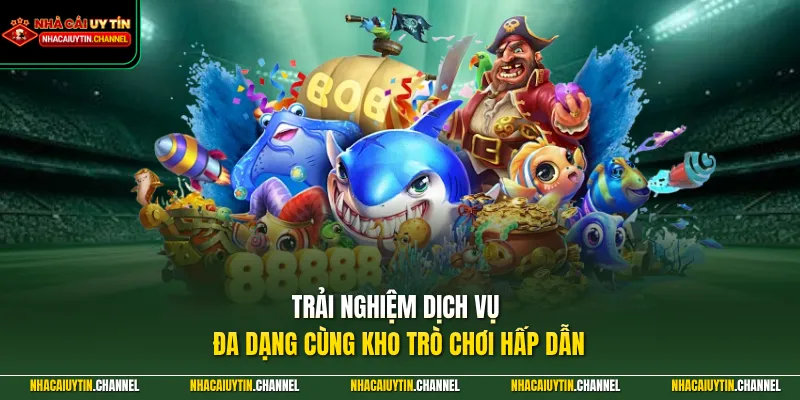 Trải nghiệm dịch vụ đa dạng cùng kho trò chơi hấp dẫn